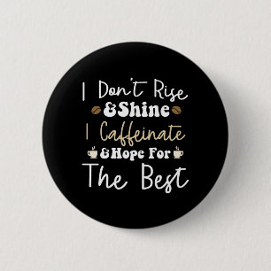I don't rise and shine I caffeinate and hope 6 Cm Round Badge