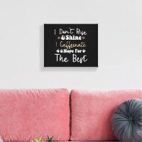 I don't rise and shine I caffeinate and hope