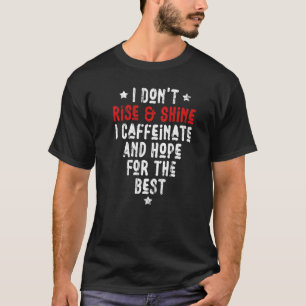 I Don't Rise And Shine I Caffeinate And Hope For T T-Shirt