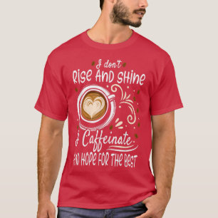 I Dont Rise And Shine I Caffeinate And Hope Funny T-Shirt