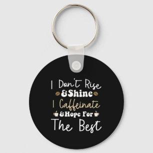 I don't rise and shine I caffeinate and hope Key Ring