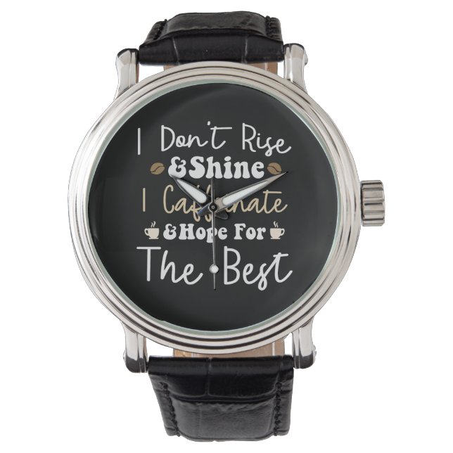 I don't rise and shine I caffeinate and hope  Watch (Front)