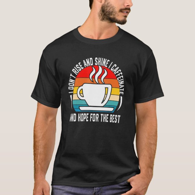 I Don't Rise And Shine I Caffeinate Coffee Saying  T-Shirt (Front)