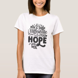 I don't rise and shine T-Shirt