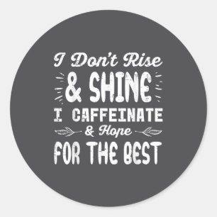 I Dont Rise Shine Caffeinate Funny Saying Coffee M Classic Round Sticker