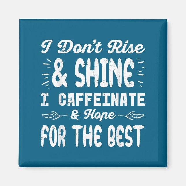I Dont Rise Shine Caffeinate Funny Saying Coffee M Magnet (Front)