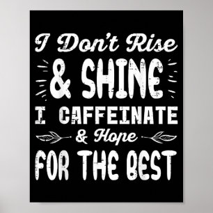 I Dont Rise Shine Caffeinate Funny Saying Coffee M Poster