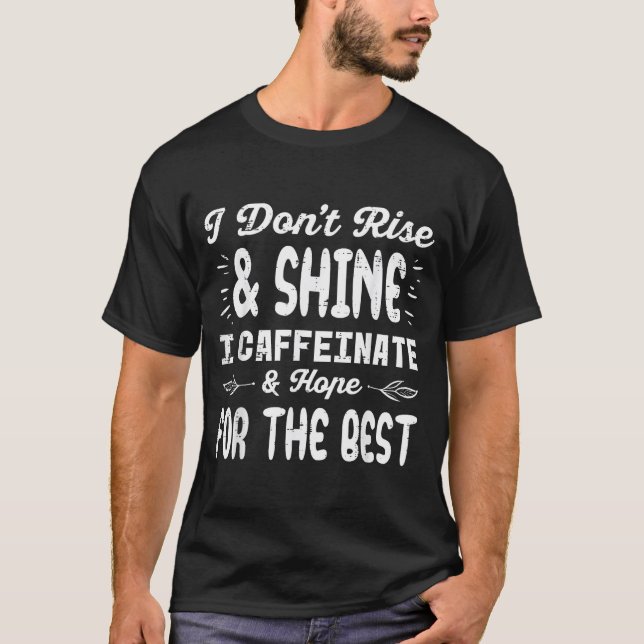 I Dont Rise Shine Caffeinate Funny Saying Coffee M T-Shirt (Front)