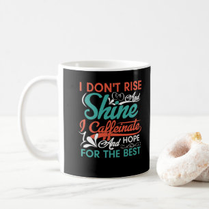 I Don't Rise Shine Caffeinate Hope For Best Funny  Coffee Mug