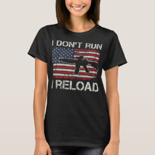 I Don't Run I Reload - Pro Guns AR15 USA Flag Funn T-Shirt