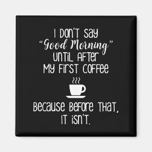 I Don't Say Good Morning Until After Coffee Magnet