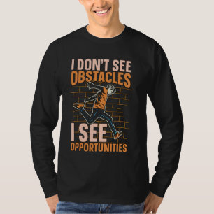 I Don't See Obstacles I See Freerunning Freestyler T-Shirt