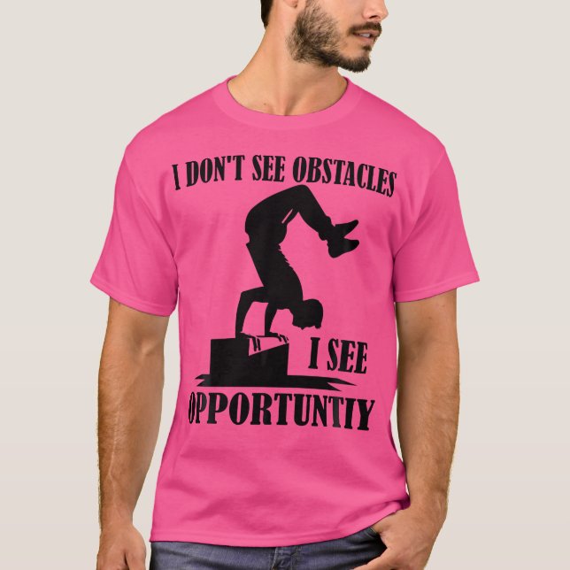 I Don'T See Obstacles I See Opportuntiy Funny Park T-Shirt (Front)