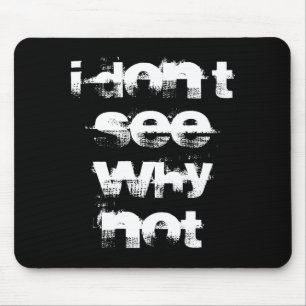 I Dont See Why Not Mouse Mat