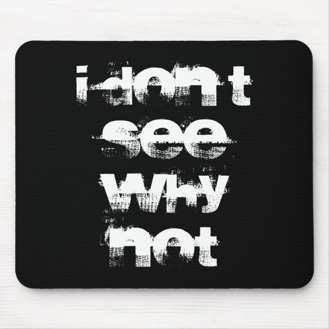 I Dont See Why Not  Mouse Mat (Front)