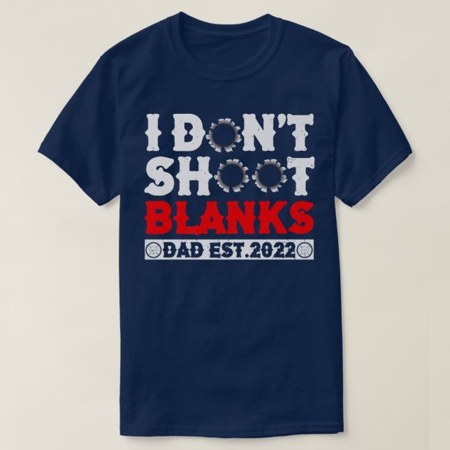 I Don't Shoot Blanks Baby Shower Dad Est 2022 Gend T-Shirt (Design Front)