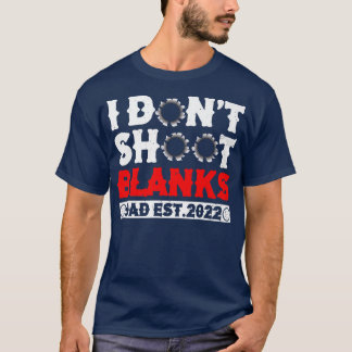 I Don't Shoot Blanks Baby Shower Dad Est 2022 Gend T-Shirt