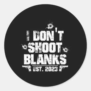 I Don't Shoot Blanks Est 2023, Promoted To Daddy, Classic Round Sticker