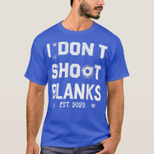 I Dont Shoot Blanks Est 2023party idea  T-Shirt