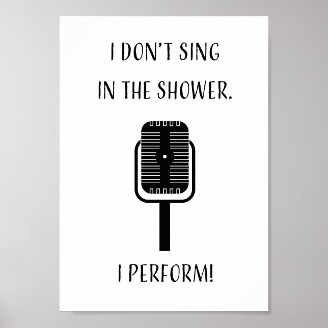 I don't sing in the shower, I perform! Poster (Front)