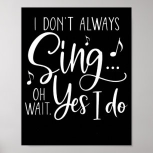 I Dont Sing Wait I Do Funny Singer Choir Poster