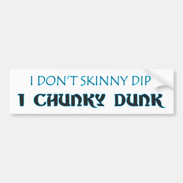 I DON'T SKINNY DIP I CHUNKY DUNK Bumper Sticker (Front)