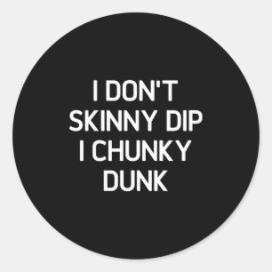I Don't Skinny Dip I Chunky Dunk, Funny, Joke, Sar Classic Round Sticker