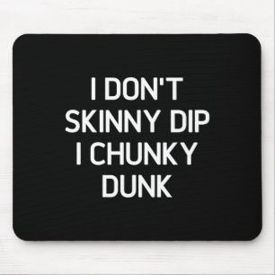 I Don't Skinny Dip I Chunky Dunk, Funny, Joke, Sar Mouse Mat