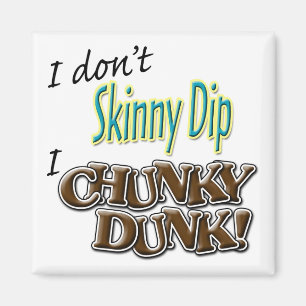 I Don't Skinny Dip, I Chunky Dunk! Magnet