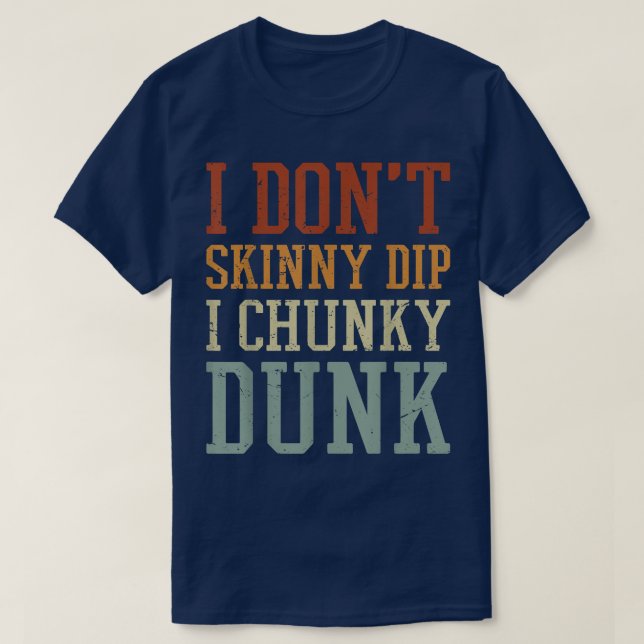 I Dont Skinny Dip I Chunky Dunk  T-Shirt (Design Front)