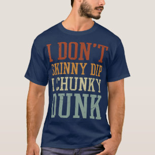 I Dont Skinny Dip I Chunky Dunk T-Shirt