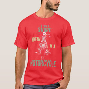 I Dont Snore Dream Im a Motorcycle Quotes Biker T-Shirt