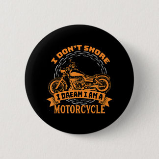 I Don't Snore I Dream I Am A Motorcycle - Funny 6 Cm Round Badge