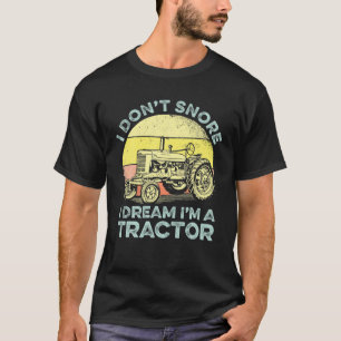 I Don't Snore I Dream I Am A Tractor Farmer Tracto T-Shirt