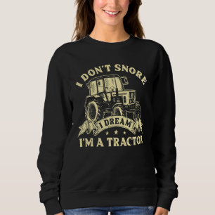 I Dont Snore I Dream I Am A Tractor For Farmers Sweatshirt