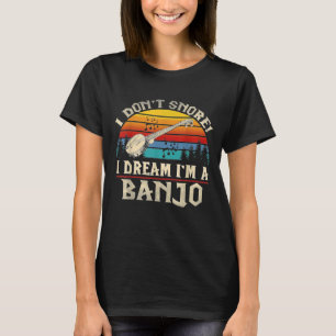 I Dont Snore I Dream Im A Banjo T-Shirt