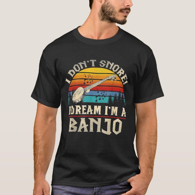 I Dont Snore I Dream Im A Banjo T-Shirt (Front)