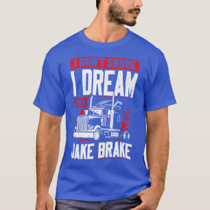 I Dont Snore I Dream Im A Jake Brake  T-Shirt