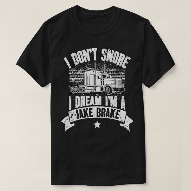 I Dont Snore I Dream Im A Jake Brake Trucker Truck T-Shirt (Design Front)
