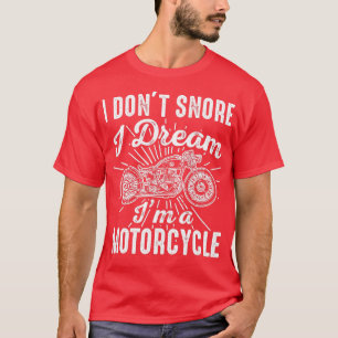 I Dont Snore I Dream Im A Motorcycle   Biker Gift  T-Shirt