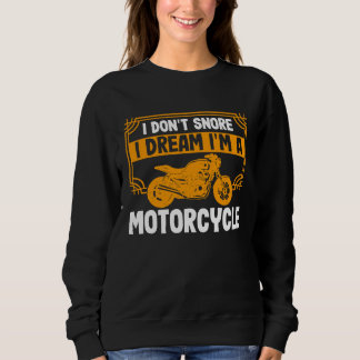 I Don't Snore I Dream I'm a Motorcycle  Biker Sweatshirt