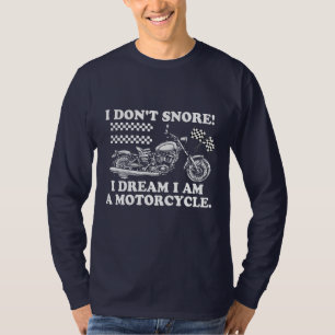I Don't Snore, I Dream I'm a Motorcycle - Biker T-Shirt