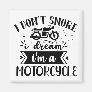 I don't snore  i dream im a motorcycle magnet