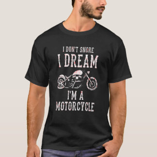 I Don't Snore I Dream I'm A Motorcycle Motorbike R T-Shirt