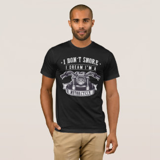 I Don't Snore I Dream I'm a Motorcycle T shirts