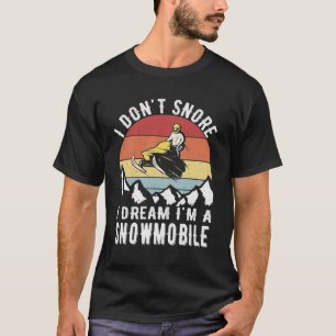 I Don't Snore I Dream I'm a Snowmobile T-Shirt