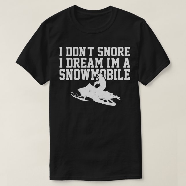 I Dont Snore I Dream Im A Snowmobile  T-Shirt (Design Front)