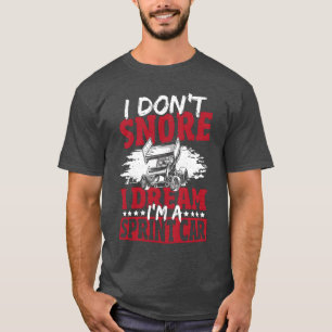 I Dont Snore I Dream Im A Sprint Car Sprint Car vi T-Shirt