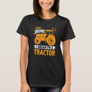 I Don't Snore I Dream I'm A Tractor Agriculture Tr T-Shirt