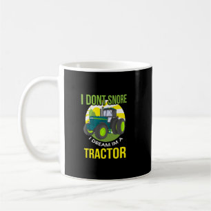 I Don't Snore, I Dream I'm A Tractor Coffee Mug